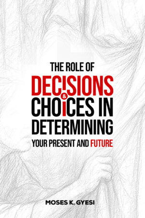 The Role of Decisions and Choices in Determining Your Present and Future